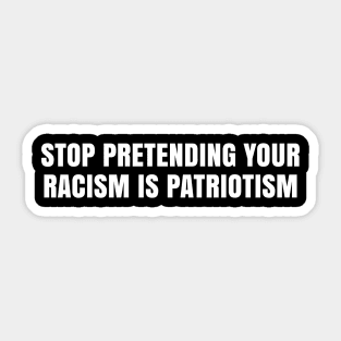 Stop Pretending Your Racism is Patriotism, Black Lives Matter Sticker